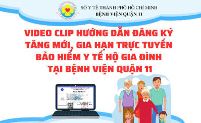 Video clip hướng dẫn đăng ký tăng mới, gia hạn trực tuyến Bảo hiểm Y tế hộ gia đình tại Bệnh viện Quận 11